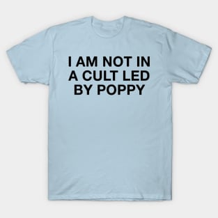 I am not in a cult led by Poppy T-Shirt